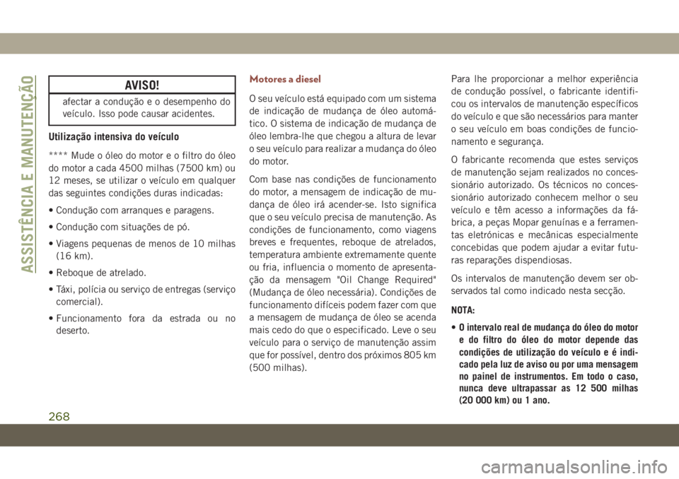 JEEP COMPASS 2019 Manual de Uso e Manutenção (in Portuguese) AVISO!
afectar a condução e o desempenho do
veículo. Isso pode causar acidentes.
Utilização intensiva do veículo
**** Mude o óleo do motor e o filtro do óleo
do motor a cada 4500 milhas (7500 JEEP COMPASS 2019 Manual de Uso e Manutenção (in Portuguese) AVISO!
afectar a condução e o desempenho do
veículo. Isso pode causar acidentes.
Utilização intensiva do veículo
**** Mude o óleo do motor e o filtro do óleo
do motor a cada 4500 milhas (7500