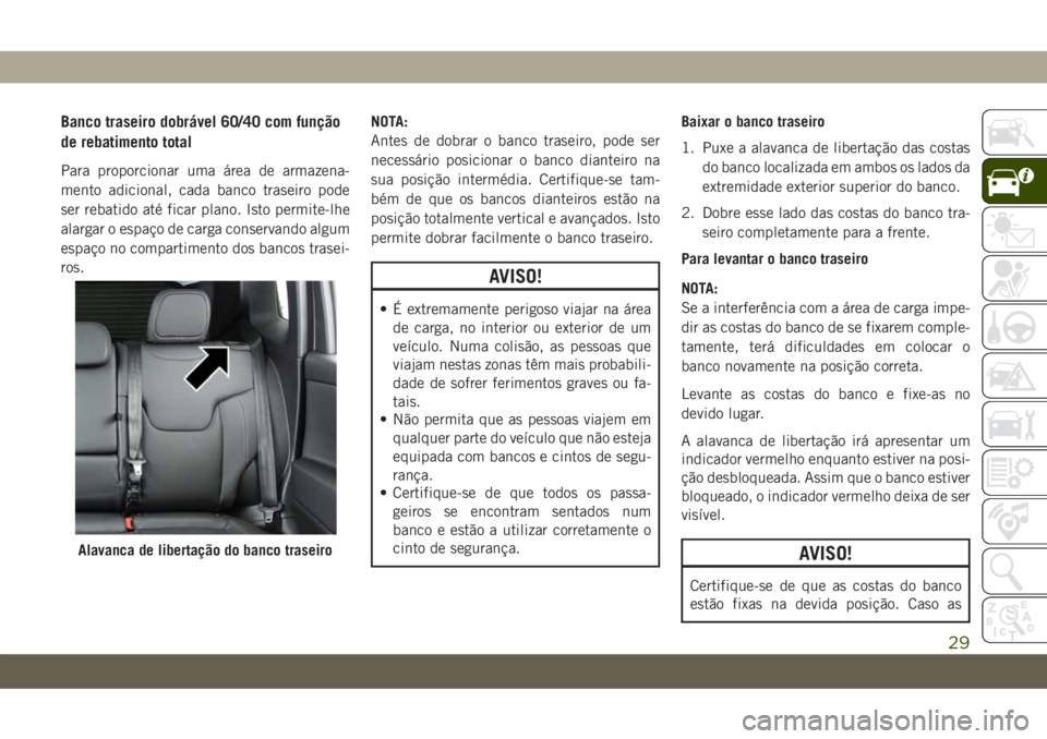 JEEP COMPASS 2019 Manual de Uso e Manutenção (in Portuguese) Banco traseiro dobrável 60/40 com função
de rebatimento total
Para proporcionar uma área de armazena-
mento adicional, cada banco traseiro pode
ser rebatido até ficar plano. Isto permite-lhe
alar JEEP COMPASS 2019 Manual de Uso e Manutenção (in Portuguese) Banco traseiro dobrável 60/40 com função
de rebatimento total
Para proporcionar uma área de armazena-
mento adicional, cada banco traseiro pode
ser rebatido até ficar plano. Isto permite-lhe
alar