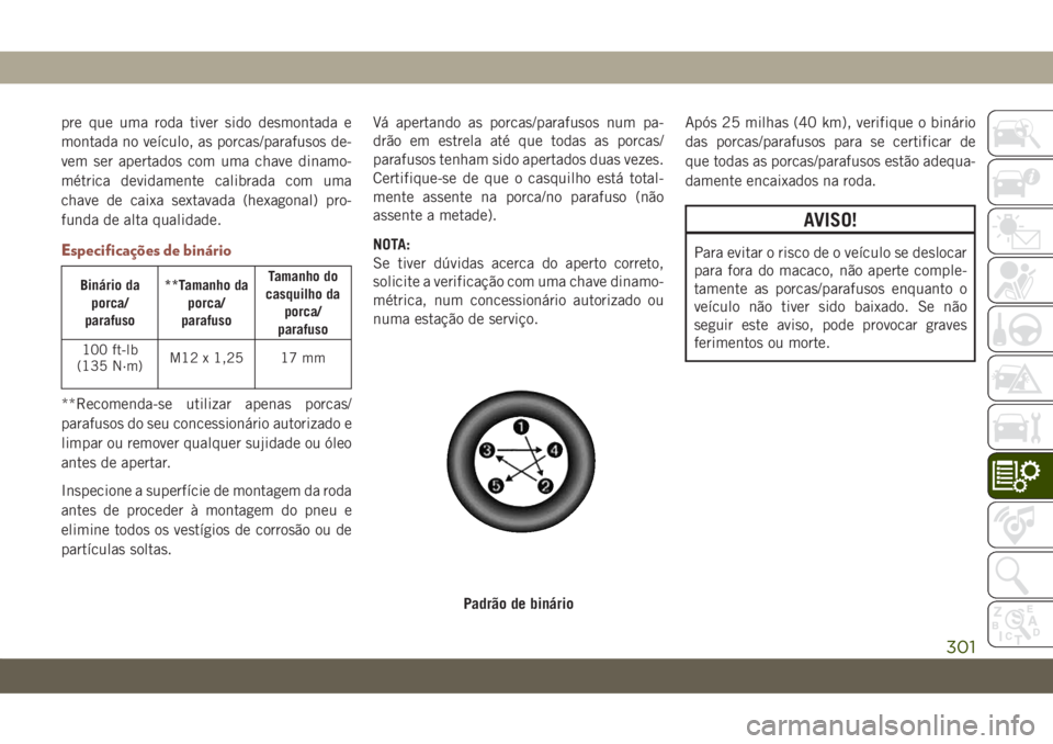 JEEP COMPASS 2019  Manual de Uso e Manutenção (in Portuguese) pre que uma roda tiver sido desmontada e
montada no veículo, as porcas/parafusos de-
vem ser apertados com uma chave dinamo-
métrica devidamente calibrada com uma
chave de caixa sextavada (hexagonal