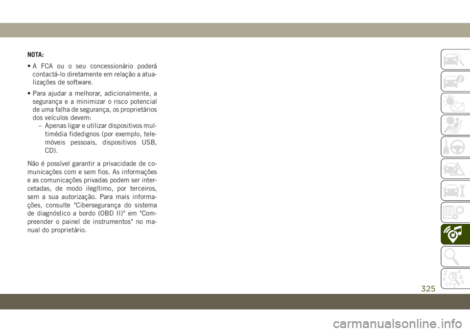 JEEP COMPASS 2019 Manual de Uso e Manutenção (in Portuguese) NOTA:
• A FCA ou o seu concessionário poderá
contactá-lo diretamente em relação a atua-
lizações de software.
• Para ajudar a melhorar, adicionalmente, a
segurança e a minimizar o risco po JEEP COMPASS 2019 Manual de Uso e Manutenção (in Portuguese) NOTA:
• A FCA ou o seu concessionário poderá
contactá-lo diretamente em relação a atua-
lizações de software.
• Para ajudar a melhorar, adicionalmente, a
segurança e a minimizar o risco po