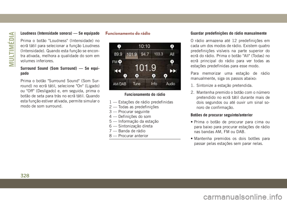 JEEP COMPASS 2019 Manual de Uso e Manutenção (in Portuguese) Loudness (Intensidade sonora) — Se equipado
Prima o botão "Loudness" (Intensidade) no
ecrã tátil para selecionar a função Loudness
(Intensidade). Quando esta função se encon-
tra ativ JEEP COMPASS 2019 Manual de Uso e Manutenção (in Portuguese) Loudness (Intensidade sonora) — Se equipado
Prima o botão "Loudness" (Intensidade) no
ecrã tátil para selecionar a função Loudness
(Intensidade). Quando esta função se encon-
tra ativ