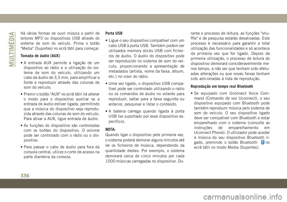 JEEP COMPASS 2019  Manual de Uso e Manutenção (in Portuguese) Há várias formas de ouvir música a partir de
leitores MP3 ou dispositivos USB através do
sistema de som do veículo. Prima o botão
"Media" (Suportes) no ecrã tátil para começar.
Tomada