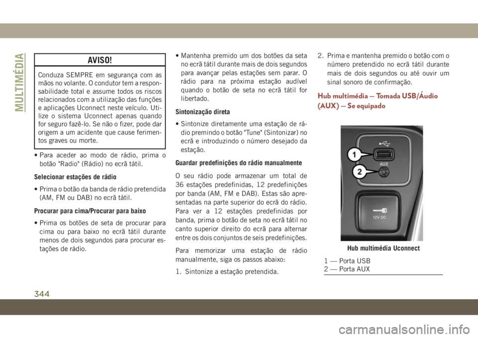 JEEP COMPASS 2019 Manual de Uso e Manutenção (in Portuguese) AVISO!
Conduza SEMPRE em segurança com as
mãos no volante. O condutor tem a respon-
sabilidade total e assume todos os riscos
relacionados com a utilização das funções
e aplicações Uconnect ne JEEP COMPASS 2019 Manual de Uso e Manutenção (in Portuguese) AVISO!
Conduza SEMPRE em segurança com as
mãos no volante. O condutor tem a respon-
sabilidade total e assume todos os riscos
relacionados com a utilização das funções
e aplicações Uconnect ne
