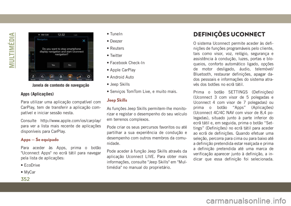 JEEP COMPASS 2019 Manual de Uso e Manutenção (in Portuguese) Apps (Aplicações)
Para utilizar uma aplicação compatível com
CarPlay, tem de transferir a aplicação com-
patível e iniciar sessão nesta.
Consulte http://www.apple.com/ios/carplay/
para ver a JEEP COMPASS 2019 Manual de Uso e Manutenção (in Portuguese) Apps (Aplicações)
Para utilizar uma aplicação compatível com
CarPlay, tem de transferir a aplicação com-
patível e iniciar sessão nesta.
Consulte http://www.apple.com/ios/carplay/
para ver a