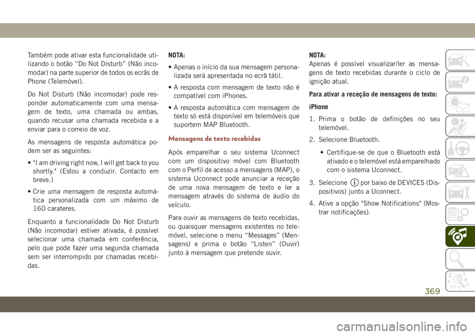 JEEP COMPASS 2019 Manual de Uso e Manutenção (in Portuguese) Também pode ativar esta funcionalidade uti-
lizando o botão “Do Not Disturb” (Não inco-
modar) na parte superior de todos os ecrãs de
Phone (Telemóvel).
Do Not Disturb (Não incomodar) pode r JEEP COMPASS 2019 Manual de Uso e Manutenção (in Portuguese) Também pode ativar esta funcionalidade uti-
lizando o botão “Do Not Disturb” (Não inco-
modar) na parte superior de todos os ecrãs de
Phone (Telemóvel).
Do Not Disturb (Não incomodar) pode r