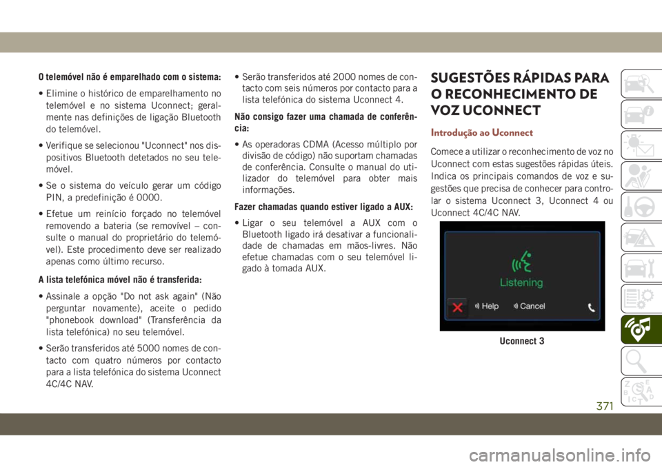 JEEP COMPASS 2019 Manual de Uso e Manutenção (in Portuguese) O telemóvel não é emparelhado com o sistema:
• Elimine o histórico de emparelhamento no
telemóvel e no sistema Uconnect; geral-
mente nas definições de ligação Bluetooth
do telemóvel.
• JEEP COMPASS 2019 Manual de Uso e Manutenção (in Portuguese) O telemóvel não é emparelhado com o sistema:
• Elimine o histórico de emparelhamento no
telemóvel e no sistema Uconnect; geral-
mente nas definições de ligação Bluetooth
do telemóvel.
•