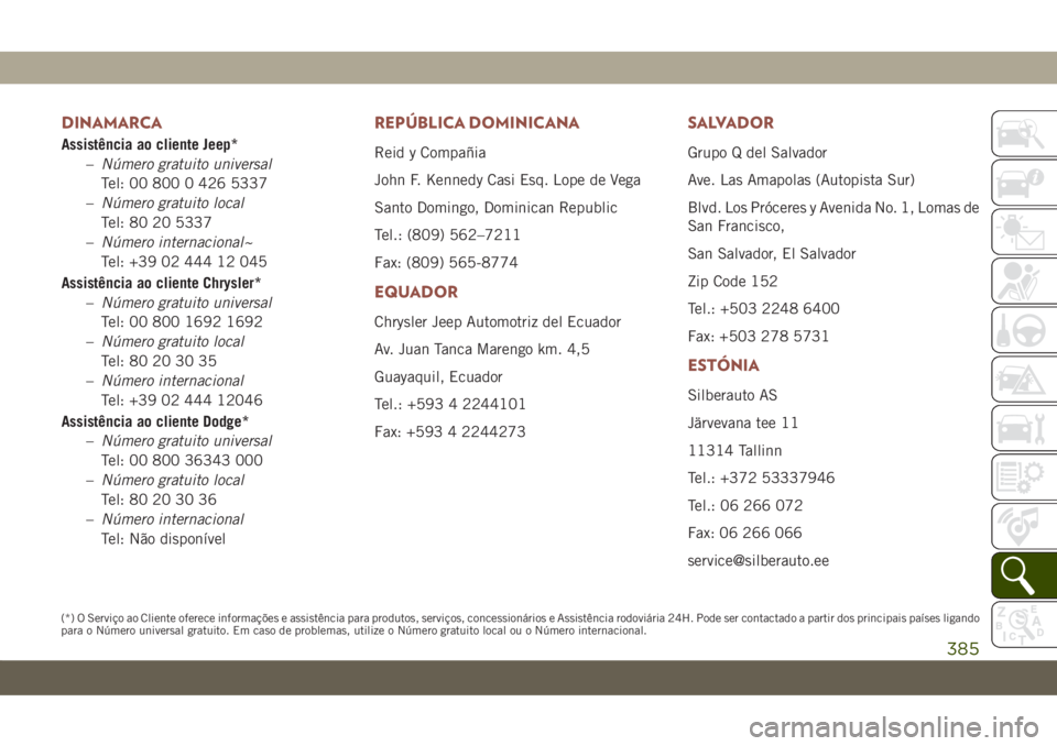 JEEP COMPASS 2019 Manual de Uso e Manutenção (in Portuguese) DINAMARCA
Assistência ao cliente Jeep*
–Número gratuito universal
Tel: 00 800 0 426 5337
–Número gratuito local
Tel: 80 20 5337
–Número internacional~
Tel: +39 02 444 12 045
Assistência ao JEEP COMPASS 2019 Manual de Uso e Manutenção (in Portuguese) DINAMARCA
Assistência ao cliente Jeep*
–Número gratuito universal
Tel: 00 800 0 426 5337
–Número gratuito local
Tel: 80 20 5337
–Número internacional~
Tel: +39 02 444 12 045
Assistência ao