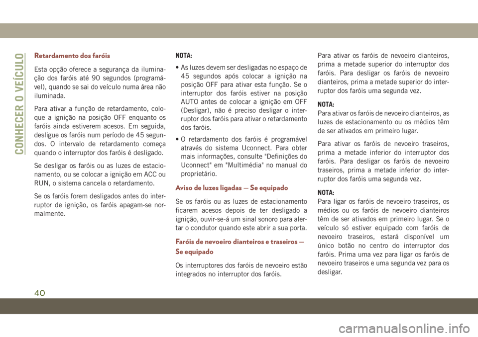 JEEP COMPASS 2019 Manual de Uso e Manutenção (in Portuguese) Retardamento dos faróis
Esta opção oferece a segurança da ilumina-
ção dos faróis até 90 segundos (programá-
vel), quando se sai do veículo numa área não
iluminada.
Para ativar a função JEEP COMPASS 2019 Manual de Uso e Manutenção (in Portuguese) Retardamento dos faróis
Esta opção oferece a segurança da ilumina-
ção dos faróis até 90 segundos (programá-
vel), quando se sai do veículo numa área não
iluminada.
Para ativar a função
