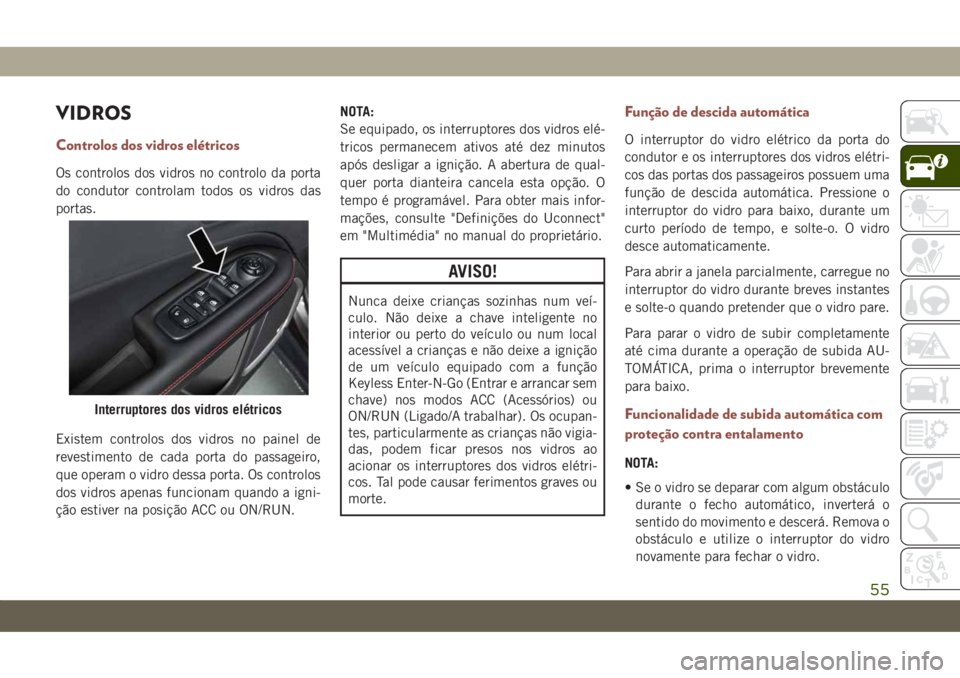 JEEP COMPASS 2019 Manual de Uso e Manutenção (in Portuguese) VIDROS
Controlos dos vidros elétricos
Os controlos dos vidros no controlo da porta
do condutor controlam todos os vidros das
portas.
Existem controlos dos vidros no painel de
revestimento de cada por JEEP COMPASS 2019 Manual de Uso e Manutenção (in Portuguese) VIDROS
Controlos dos vidros elétricos
Os controlos dos vidros no controlo da porta
do condutor controlam todos os vidros das
portas.
Existem controlos dos vidros no painel de
revestimento de cada por