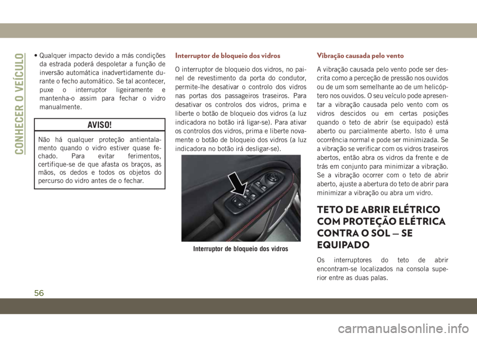 JEEP COMPASS 2019 Manual de Uso e Manutenção (in Portuguese) • Qualquer impacto devido a más condições
da estrada poderá despoletar a função de
inversão automática inadvertidamente du-
rante o fecho automático. Se tal acontecer,
puxe o interruptor li JEEP COMPASS 2019 Manual de Uso e Manutenção (in Portuguese) • Qualquer impacto devido a más condições
da estrada poderá despoletar a função de
inversão automática inadvertidamente du-
rante o fecho automático. Se tal acontecer,
puxe o interruptor li