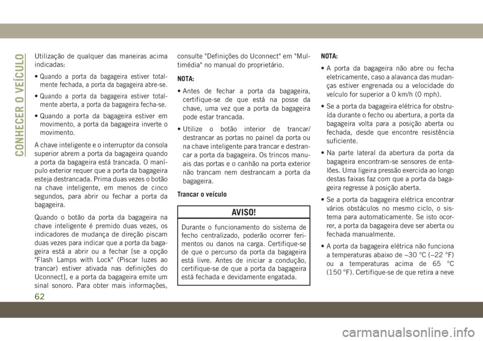 JEEP COMPASS 2019 Manual de Uso e Manutenção (in Portuguese) Utilização de qualquer das maneiras acima
indicadas:
•
Quando a porta da bagageira estiver total-
mente fechada, a porta da bagageira abre-se.
•Quando a porta da bagageira estiver total-
mente a JEEP COMPASS 2019 Manual de Uso e Manutenção (in Portuguese) Utilização de qualquer das maneiras acima
indicadas:
•
Quando a porta da bagageira estiver total-
mente fechada, a porta da bagageira abre-se.
•Quando a porta da bagageira estiver total-
mente a