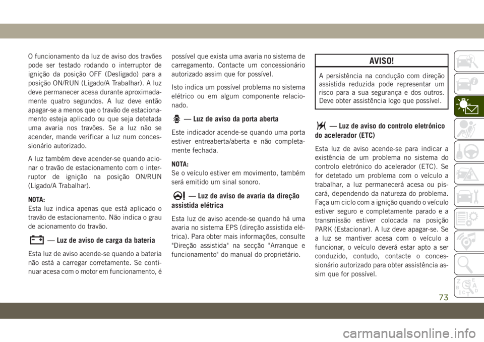 JEEP COMPASS 2019 Manual de Uso e Manutenção (in Portuguese) O funcionamento da luz de aviso dos travões
pode ser testado rodando o interruptor de
ignição da posição OFF (Desligado) para a
posição ON/RUN (Ligado/A Trabalhar). A luz
deve permanecer acesa JEEP COMPASS 2019 Manual de Uso e Manutenção (in Portuguese) O funcionamento da luz de aviso dos travões
pode ser testado rodando o interruptor de
ignição da posição OFF (Desligado) para a
posição ON/RUN (Ligado/A Trabalhar). A luz
deve permanecer acesa