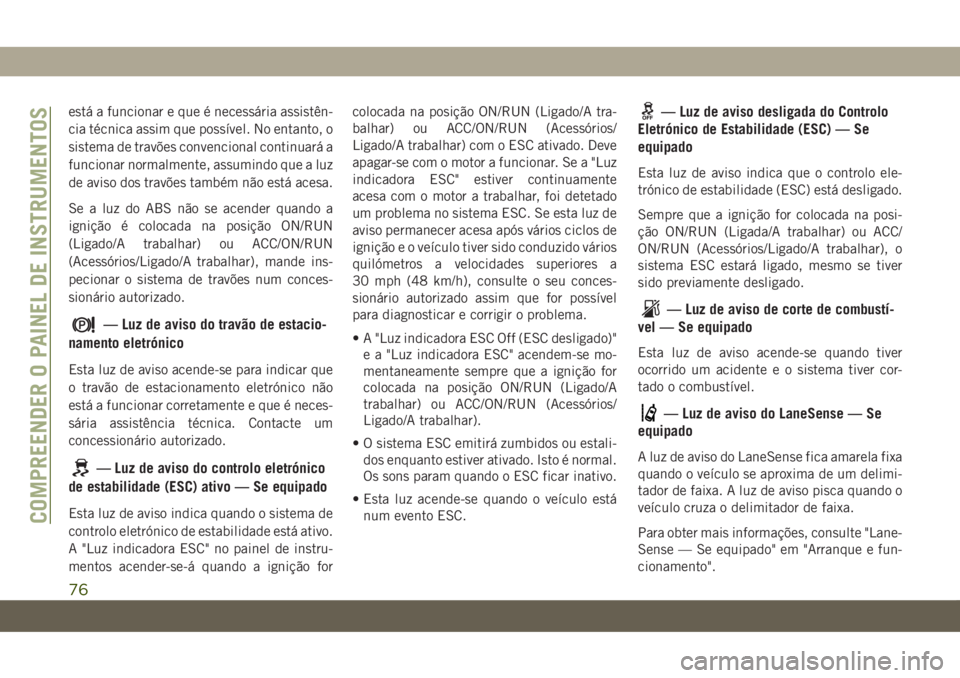 JEEP COMPASS 2019 Manual de Uso e Manutenção (in Portuguese) está a funcionar e que é necessária assistên-
cia técnica assim que possível. No entanto, o
sistema de travões convencional continuará a
funcionar normalmente, assumindo que a luz
de aviso dos JEEP COMPASS 2019 Manual de Uso e Manutenção (in Portuguese) está a funcionar e que é necessária assistên-
cia técnica assim que possível. No entanto, o
sistema de travões convencional continuará a
funcionar normalmente, assumindo que a luz
de aviso dos