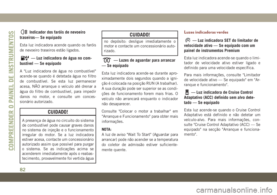 JEEP COMPASS 2019 Manual de Uso e Manutenção (in Portuguese) Indicador dos faróis de nevoeiro
traseiros— Se equipado
Esta luz indicadora acende quando os faróis
de nevoeiro traseiros estão ligados.
— Luz indicadora de água no com-
bustível — Se equip JEEP COMPASS 2019 Manual de Uso e Manutenção (in Portuguese) Indicador dos faróis de nevoeiro
traseiros— Se equipado
Esta luz indicadora acende quando os faróis
de nevoeiro traseiros estão ligados.
— Luz indicadora de água no com-
bustível — Se equip