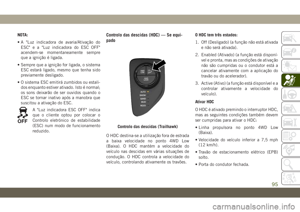 JEEP COMPASS 2019 Manual de Uso e Manutenção (in Portuguese) NOTA:
• A "Luz indicadora de avaria/Ativação do
ESC" e a "Luz indicadora do ESC OFF"
acendem-se momentaneamente sempre
que a ignição é ligada.
• Sempre que a ignição for lig JEEP COMPASS 2019 Manual de Uso e Manutenção (in Portuguese) NOTA:
• A "Luz indicadora de avaria/Ativação do
ESC" e a "Luz indicadora do ESC OFF"
acendem-se momentaneamente sempre
que a ignição é ligada.
• Sempre que a ignição for lig