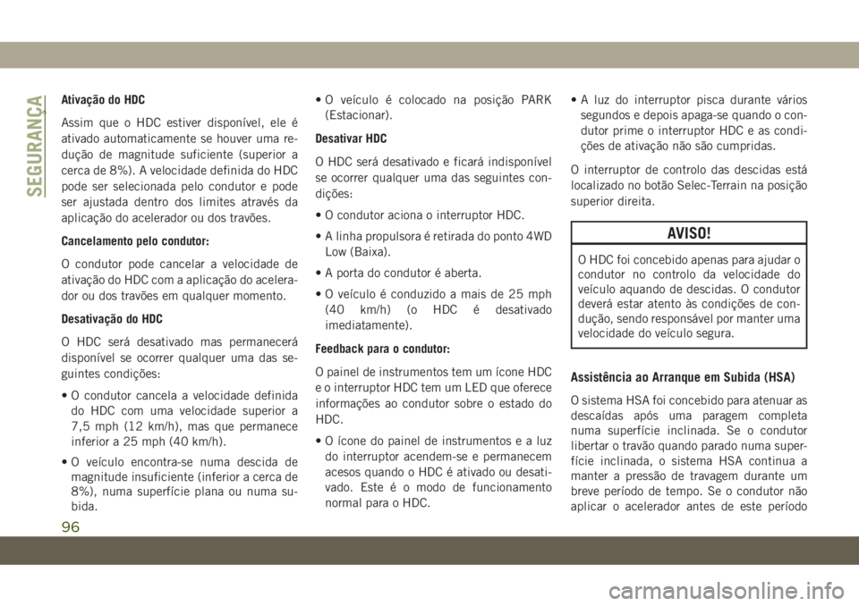 JEEP COMPASS 2019 Manual de Uso e Manutenção (in Portuguese) Ativação do HDC
Assim que o HDC estiver disponÃvel, ele é
ativado automaticamente se houver uma re-
dução de magnitude suficiente (superior a
cerca de 8%). A velocidade definida do HDC
pode ser JEEP COMPASS 2019 Manual de Uso e Manutenção (in Portuguese) Ativação do HDC
Assim que o HDC estiver disponÃvel, ele é
ativado automaticamente se houver uma re-
dução de magnitude suficiente (superior a
cerca de 8%). A velocidade definida do HDC
pode ser