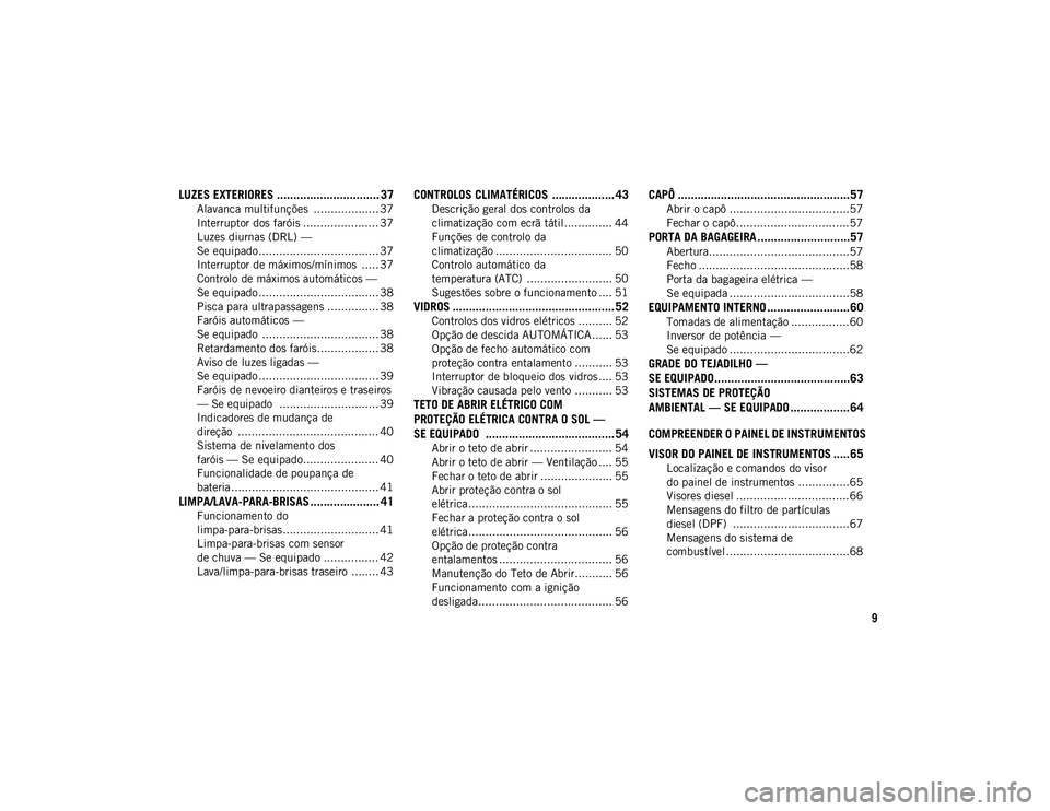 JEEP COMPASS 2020 Manual de Uso e Manutenção (in Portuguese) 9
LUZES EXTERIORES ............................... 37
Alavanca multifunções ................... 37
Interruptor dos faróis ...................... 37
Luzes diurnas (DRL) —
Se equipado ........... JEEP COMPASS 2020 Manual de Uso e Manutenção (in Portuguese) 9
LUZES EXTERIORES ............................... 37
Alavanca multifunções ................... 37
Interruptor dos faróis ...................... 37
Luzes diurnas (DRL) —
Se equipado ...........