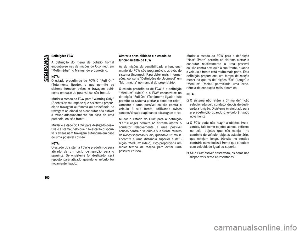 JEEP COMPASS 2020  Manual de Uso e Manutenção (in Portuguese) SEGURANÇA
100
Definições FCW
A  definição  do  menu  de  colisão  frontal
encontra-se nas  definições  do  Uconnect  em
"Multimédia" no Manual do proprietário.
NOTA:
O  estado  prede