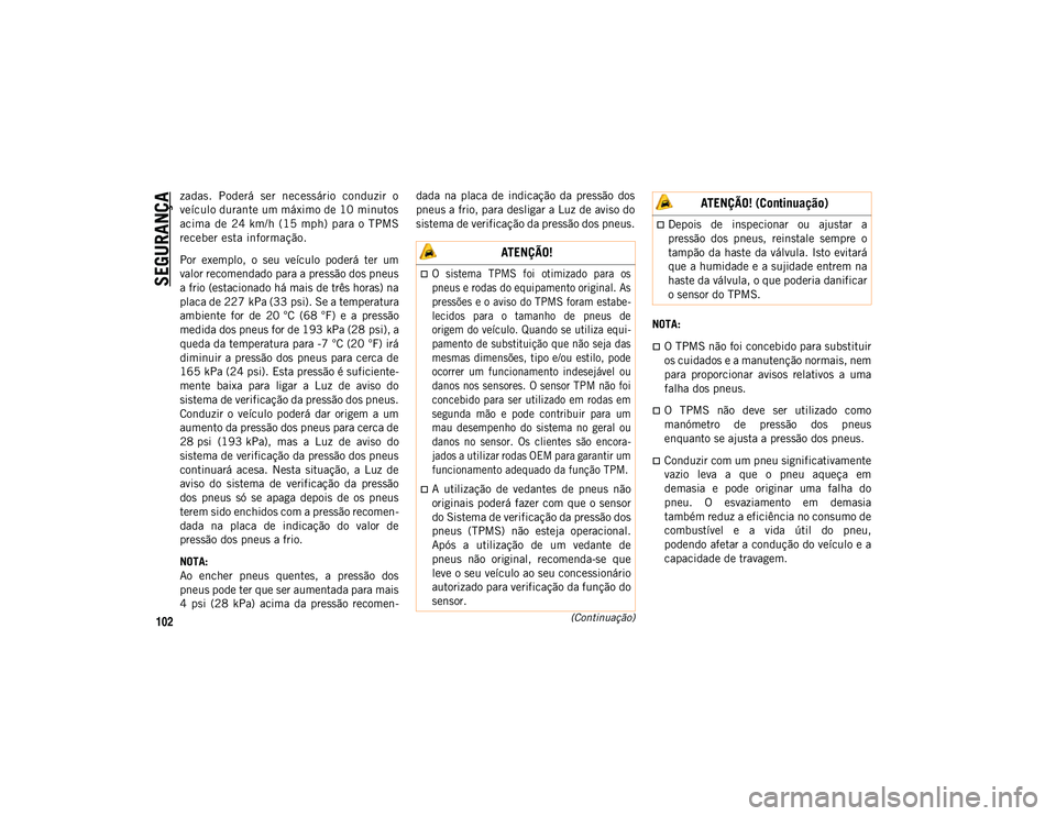JEEP COMPASS 2020 Manual de Uso e Manutenção (in Portuguese) SEGURANÇA
102(Continuação)
zadas. Poderá ser necessário conduzir o
veículo durante um máximo de 10 minutos
acima de 24 km/h (15 mph) para o TPMS
receber esta informação.
Por exempl JEEP COMPASS 2020 Manual de Uso e Manutenção (in Portuguese) SEGURANÇA
102(Continuação)
zadas. Poderá ser necessário conduzir o
veículo durante um máximo de 10 minutos
acima de 24 km/h (15 mph) para o TPMS
receber esta informação.
Por exempl