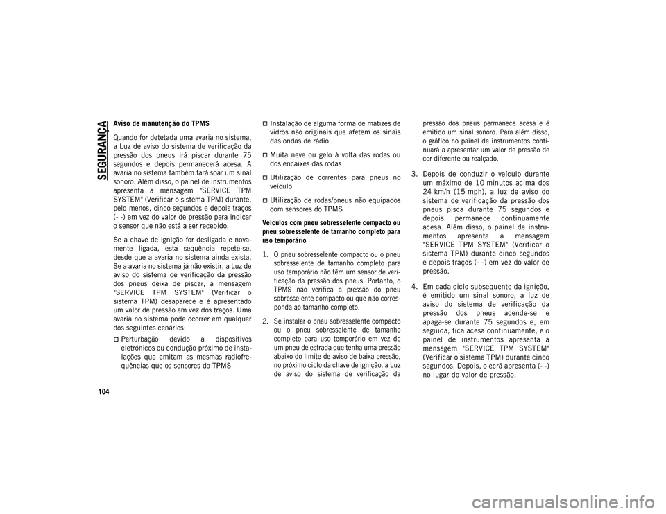 JEEP COMPASS 2020 Manual de Uso e Manutenção (in Portuguese) SEGURANÇA
104
Aviso de manutenção do TPMS
Quando for detetada uma avaria no sistema,
a Luz de aviso do sistema de verificação da
pressão dos pneus irá piscar durante 75
segundos e JEEP COMPASS 2020 Manual de Uso e Manutenção (in Portuguese) SEGURANÇA
104
Aviso de manutenção do TPMS
Quando for detetada uma avaria no sistema,
a Luz de aviso do sistema de verificação da
pressão dos pneus irá piscar durante 75
segundos e