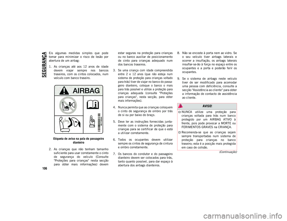 JEEP COMPASS 2020  Manual de Uso e Manutenção (in Portuguese) SEGURANÇA
106
(Continuação)
Eis  algumas  medidas  simples  que  pode
tomar  para  minimizar  o  risco  de  lesão  por
abertura de um airbag:
1. As  crianças  até  aos  12  anos  de  idadedevem 