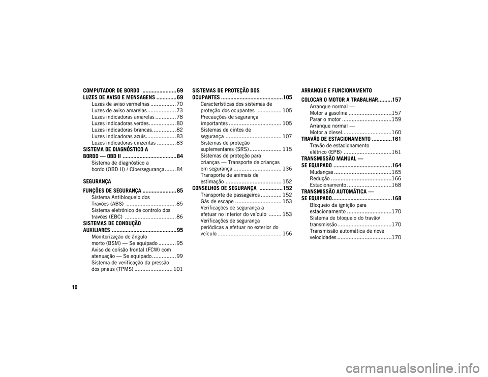 JEEP COMPASS 2020  Manual de Uso e Manutenção (in Portuguese) 10
COMPUTADOR DE BORDO  ...................... 69
LUZES DE AVISO E MENSAGENS ............. 69
Luzes de aviso vermelhas ................ 70
Luzes de aviso amarelas .................. 73
Luzes indicador