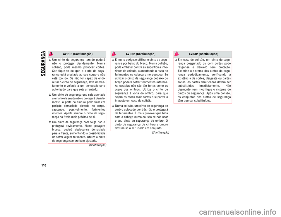 JEEP COMPASS 2020  Manual de Uso e Manutenção (in Portuguese) SEGURANÇA
110
(Continuação)
(Continuação)
Um  cinto  de  segurança  torcido  poderá
não  o  proteger  devidamente.  Numa
colisão,  pode  mesmo  provocar  cortes.
Certifique-se  de  que  o 