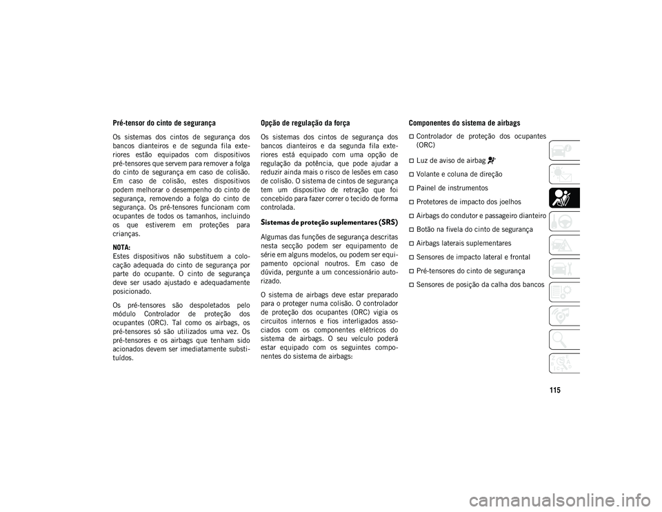 JEEP COMPASS 2020 Manual de Uso e Manutenção (in Portuguese) 115
Pré-tensor do cinto de segurança
Os sistemas dos cintos de segurança dos
bancos dianteiros e de segunda fila exte-
riores estão equipados com dispositivos
pré-tensores que se JEEP COMPASS 2020 Manual de Uso e Manutenção (in Portuguese) 115
Pré-tensor do cinto de segurança
Os sistemas dos cintos de segurança dos
bancos dianteiros e de segunda fila exte-
riores estão equipados com dispositivos
pré-tensores que se