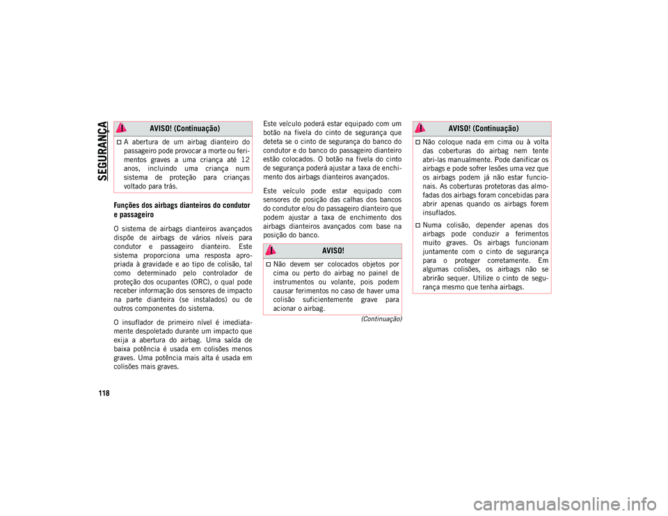 JEEP COMPASS 2020 Manual de Uso e Manutenção (in Portuguese) SEGURANÇA
118
(Continuação)
Funções dos airbags dianteiros do condutor
e passageiro
O sistema de airbags dianteiros avançados
dispõe de airbags de vários níveis para
condutor e JEEP COMPASS 2020 Manual de Uso e Manutenção (in Portuguese) SEGURANÇA
118
(Continuação)
Funções dos airbags dianteiros do condutor
e passageiro
O sistema de airbags dianteiros avançados
dispõe de airbags de vários níveis para
condutor e