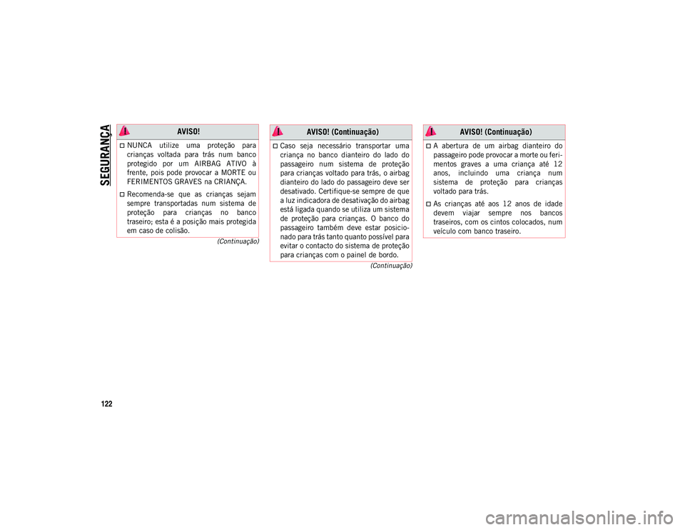 JEEP COMPASS 2020  Manual de Uso e Manutenção (in Portuguese) SEGURANÇA
122
(Continuação)
(Continuação)
 AVISO!
NUNCA  utilize  uma  proteção  para
crianças  voltada  para  trás  num  banco
protegido  por  um  AIRBAG  ATIVO  à
frente,  pois  pode  p