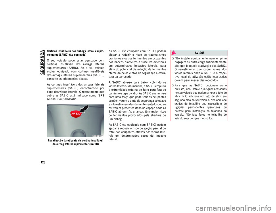 JEEP COMPASS 2020  Manual de Uso e Manutenção (in Portuguese) SEGURANÇA
128
Cortinas insufláveis dos airbags laterais suple-
mentares (SABIC) (Se equipado)
O  seu  veículo  pode  estar  equipado  com
cortinas  insufláveis  dos  airbags  laterais
suplementare