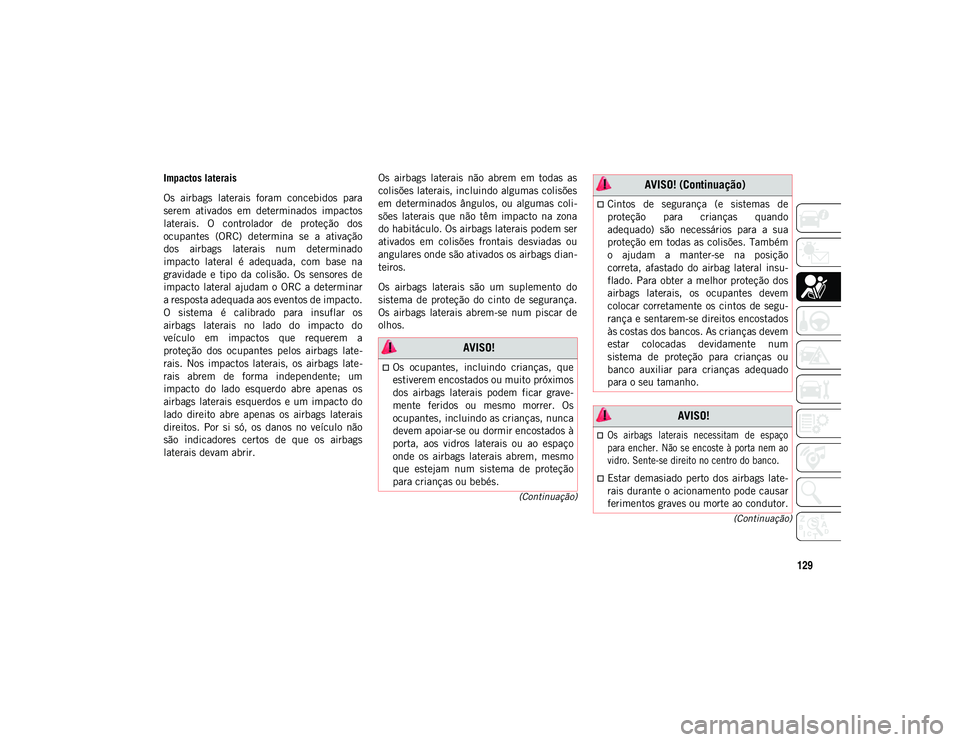 JEEP COMPASS 2020  Manual de Uso e Manutenção (in Portuguese) 129
(Continuação)
(Continuação)
Impactos laterais
Os  airbags  laterais  foram  concebidos  para
serem  ativados  em  determinados  impactos
laterais.  O  controlador  de  proteção  dos
ocupante