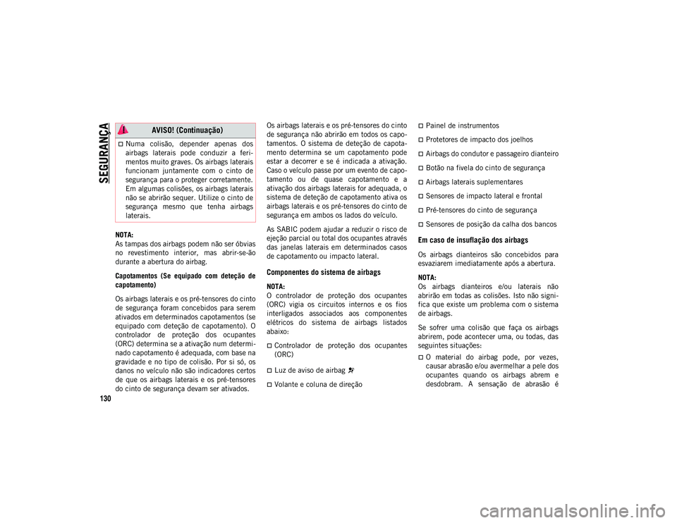 JEEP COMPASS 2020  Manual de Uso e Manutenção (in Portuguese) SEGURANÇA
130
NOTA:
As tampas dos airbags podem não ser óbvias
no  revestimento  interior,  mas  abrir-se-ão
durante a abertura do airbag.
Capotamentos  (Se  equipado  com  deteção  de
capotamen