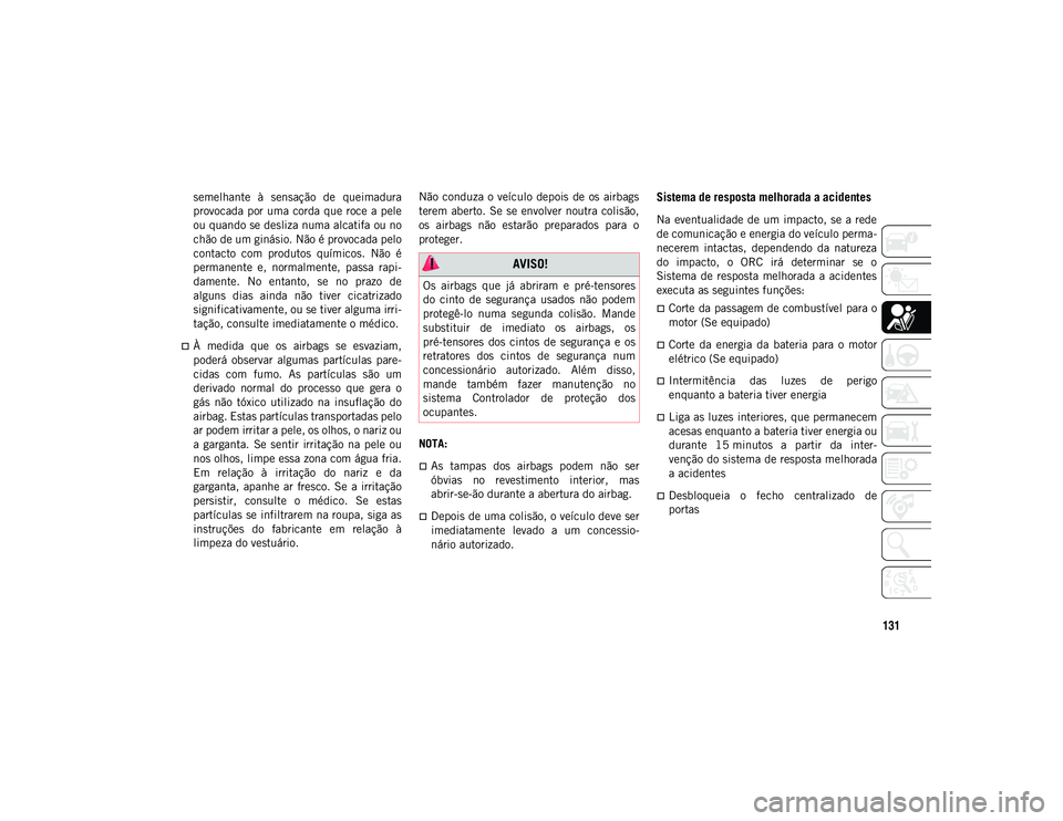 JEEP COMPASS 2020  Manual de Uso e Manutenção (in Portuguese) 131
semelhante  à  sensação  de  queimadura
provocada por uma  corda que  roce a pele
ou quando se desliza numa alcatifa ou no
chão de um ginásio. Não é provocada pelo
contacto  com  produtos  