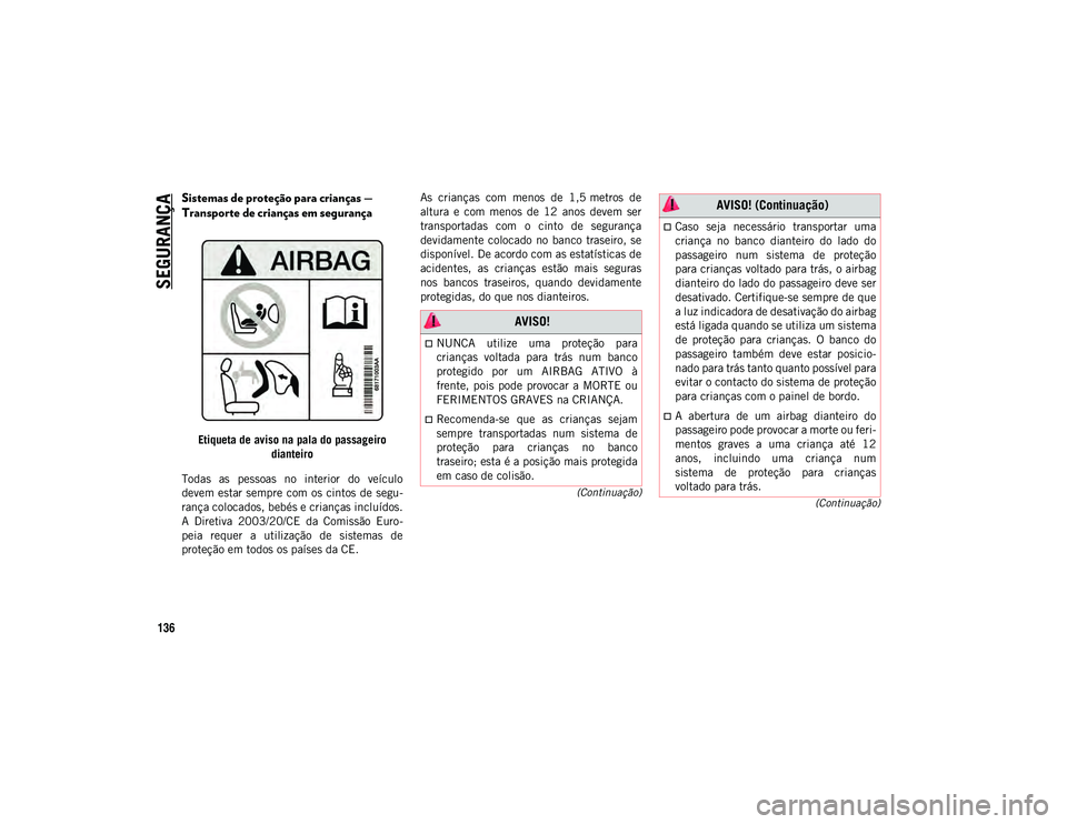 JEEP COMPASS 2020  Manual de Uso e Manutenção (in Portuguese) SEGURANÇA
136
(Continuação)
(Continuação)
Sistemas de proteção para crianças — 
Transporte de crianças em segurança
Etiqueta de aviso na pala do passageiro
dianteiro
Todas  as  pessoas  no