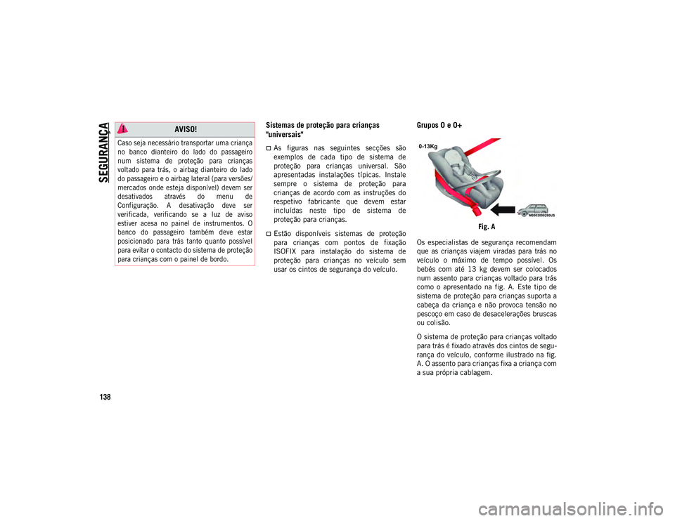 JEEP COMPASS 2020  Manual de Uso e Manutenção (in Portuguese) SEGURANÇA
138
Sistemas de proteção para crianças 
"universais"
As  figuras  nas  seguintes  secções  são
exemplos  de  cada  tipo  de  sistema  de
proteção  para  crianças  univer