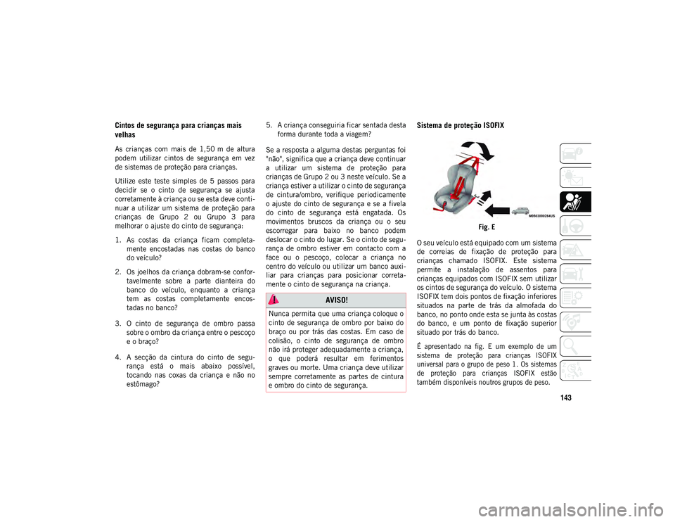 JEEP COMPASS 2020 Manual de Uso e Manutenção (in Portuguese) 143
Cintos de segurança para crianças mais
velhas
As crianças com mais de 1,50 m de altura
podem utilizar cintos de segurança em vez
de sistemas de proteção para crianças.
Utilize JEEP COMPASS 2020 Manual de Uso e Manutenção (in Portuguese) 143
Cintos de segurança para crianças mais
velhas
As crianças com mais de 1,50 m de altura
podem utilizar cintos de segurança em vez
de sistemas de proteção para crianças.
Utilize