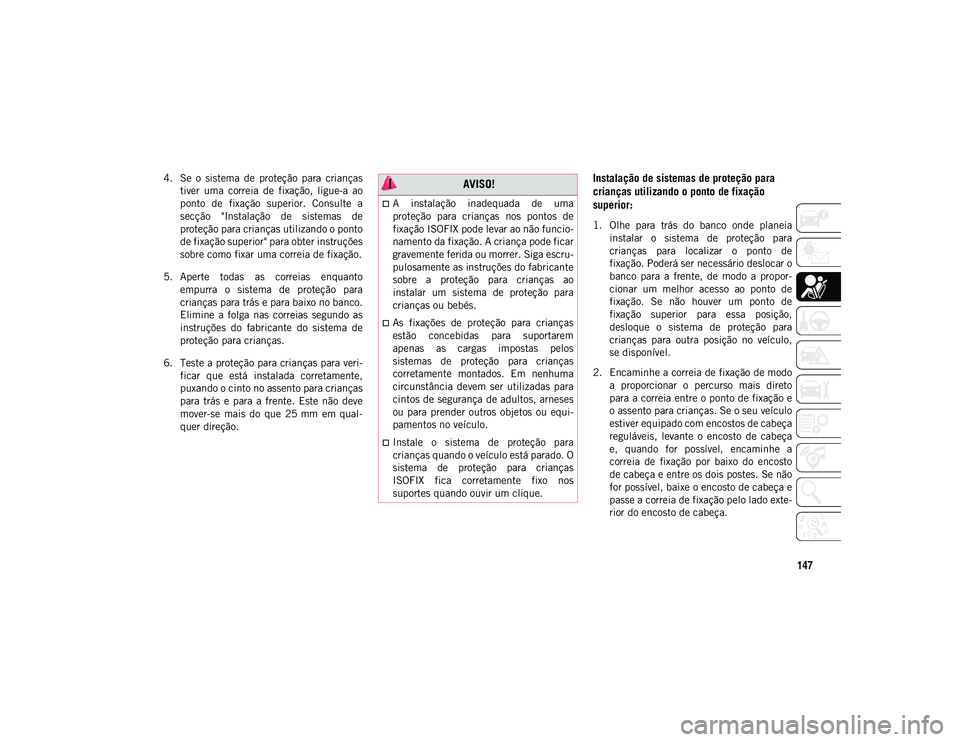 JEEP COMPASS 2020 Manual de Uso e Manutenção (in Portuguese) 147
4. Se o sistema de proteção para criançastiver uma correia de fixação, ligue-a ao
ponto de fixação superior. Consulte a
secção "Instalação de sistemas de
prote JEEP COMPASS 2020 Manual de Uso e Manutenção (in Portuguese) 147
4. Se o sistema de proteção para criançastiver uma correia de fixação, ligue-a ao
ponto de fixação superior. Consulte a
secção "Instalação de sistemas de
prote