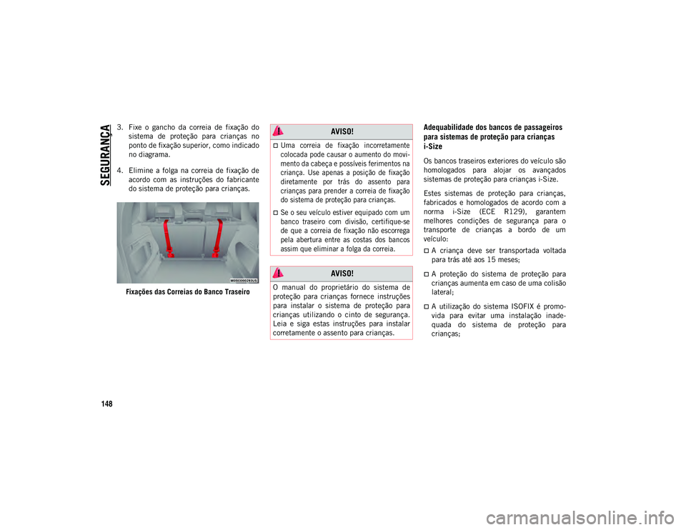 JEEP COMPASS 2020  Manual de Uso e Manutenção (in Portuguese) SEGURANÇA
148
3. Fixe  o  gancho  da  correia  de  fixação  dosistema  de  proteção  para  crianças  no
ponto de fixação superior, como indicado
no diagrama.
4. Elimine  a  folga  na  correia 