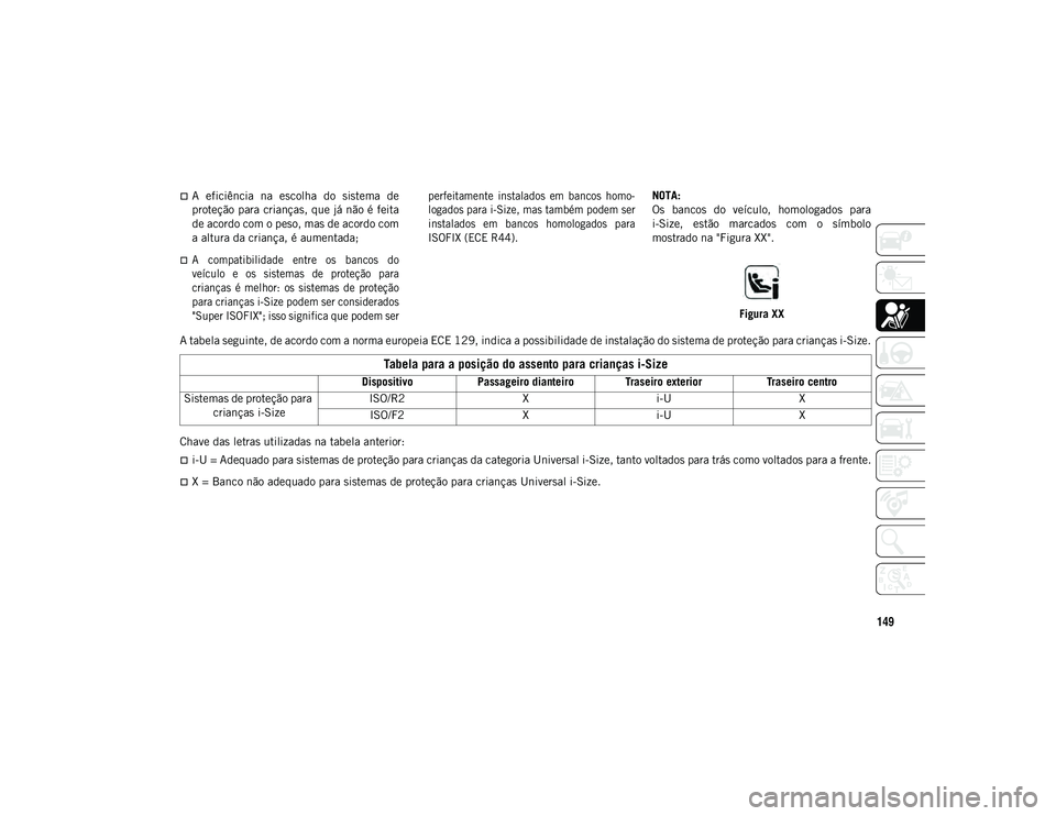 JEEP COMPASS 2020  Manual de Uso e Manutenção (in Portuguese) 149
A  eficiência  na  escolha  do  sistema  de
proteção para crianças, que já não é feita
de acordo com o peso, mas de acordo com
a altura da criança, é aumentada;

A  compatibilidade 