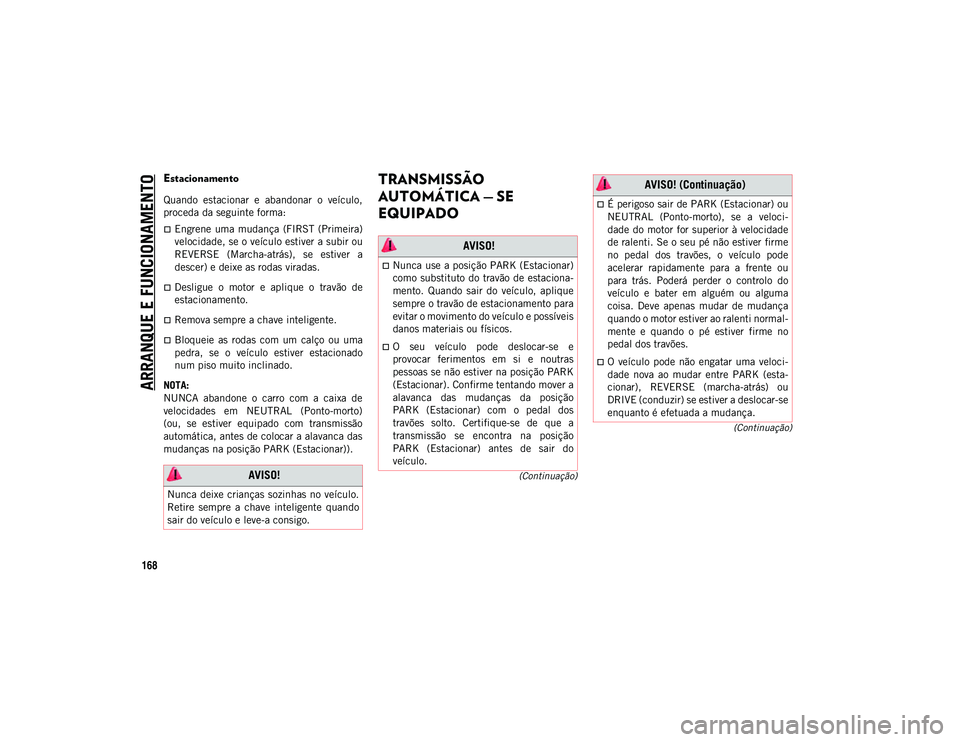 JEEP COMPASS 2020  Manual de Uso e Manutenção (in Portuguese) ARRANQUE E FUNCIONAMENTO
168
(Continuação)
(Continuação)
Estacionamento
Quando  estacionar  e  abandonar  o  veículo,
proceda da seguinte forma:
Engrene  uma mudança  (FIRST (Primeira)
veloci
