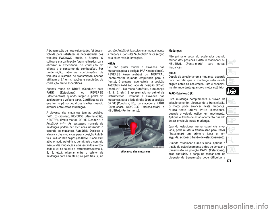 JEEP COMPASS 2020  Manual de Uso e Manutenção (in Portuguese) 171
A transmissão de nove velocidades foi desen-
volvida  para  satisfazer  as  necessidades  dos
veículos  FWD/AWD  atuais  e  futuros.  O
software e a calibração foram refinados para
otimizar  a