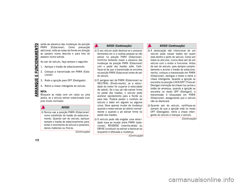 JEEP COMPASS 2020  Manual de Uso e Manutenção (in Portuguese) ARRANQUE E FUNCIONAMENTO
172
(Continuação)
(Continuação)
(Continuação)
saída da alavanca das mudanças da posição
PARK  (Estacionar).  Como  precaução
adicional, volte as rodas da frente em