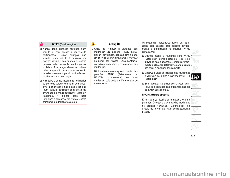 JEEP COMPASS 2020  Manual de Uso e Manutenção (in Portuguese) 173
Os  seguintes  indicadores  devem  ser  utili-
zados  para  garantir  que  colocou  correta -
mente  a  transmissão  na  posição  PARK
(Estacionar):
Quando  passar  a  mudança  para  PARK
(