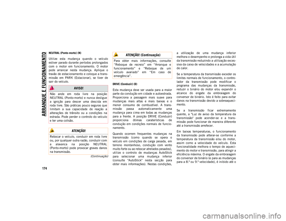 JEEP COMPASS 2020  Manual de Uso e Manutenção (in Portuguese) ARRANQUE E FUNCIONAMENTO
174
(Continuação)
NEUTRAL (Ponto-morto) (N)
Utilize  esta  mudança  quando  o  veículo
estiver parado durante períodos prolongados
com  o  motor  em  funcionamento.  O  m