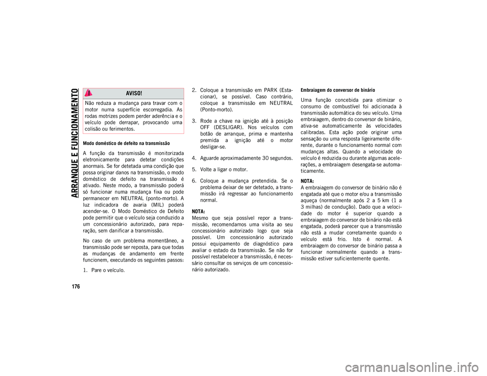 JEEP COMPASS 2020  Manual de Uso e Manutenção (in Portuguese) ARRANQUE E FUNCIONAMENTO
176
Modo doméstico de defeito na transmissão
A  função  da  transmissão  é  monitorizada
eletronicamente  para  detetar  condições
anormais. Se for detetada uma condi