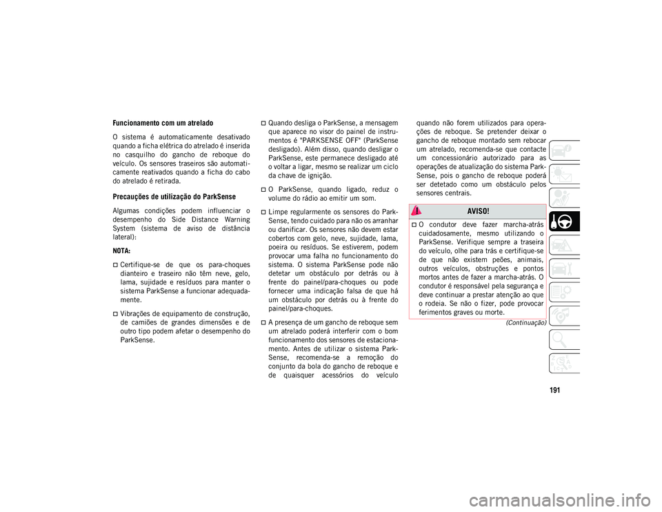 JEEP COMPASS 2020  Manual de Uso e Manutenção (in Portuguese) 191
(Continuação)
Funcionamento com um atrelado
O  sistema  é  automaticamente  desativado
quando a ficha elétrica do atrelado é inserida
no  casquilho  do  gancho  de  reboque  do
veículo.  Os 