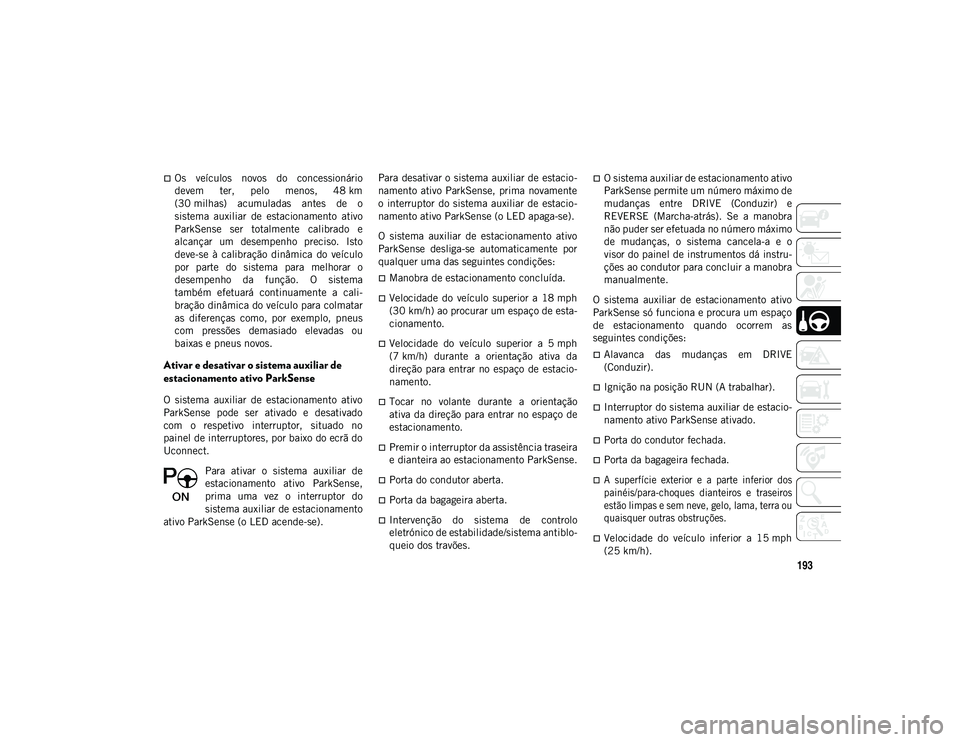 JEEP COMPASS 2020  Manual de Uso e Manutenção (in Portuguese) 193
Os  veículos  novos  do  concessionário
devem  ter,  pelo  menos,  48 km
(30 milhas)  acumuladas  antes  de  o
sistema  auxiliar  de  estacionamento  ativo
ParkSense  ser  totalmente  calibra