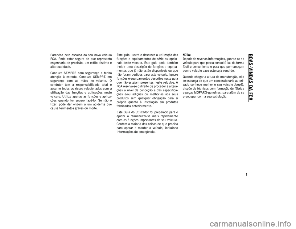JEEP COMPASS 2020 Manual de Uso e Manutenção (in Portuguese) 1
BOAS-VINDAS DA FCA Parabéns pela escolha do seu novo veículo
FCA. Pode estar seguro de que representa
engenharia de precisão, um estilo distinto e
alta qualidade.
Conduza SEMPRE co JEEP COMPASS 2020 Manual de Uso e Manutenção (in Portuguese) 1
BOAS-VINDAS DA FCA Parabéns pela escolha do seu novo veículo
FCA. Pode estar seguro de que representa
engenharia de precisão, um estilo distinto e
alta qualidade.
Conduza SEMPRE co