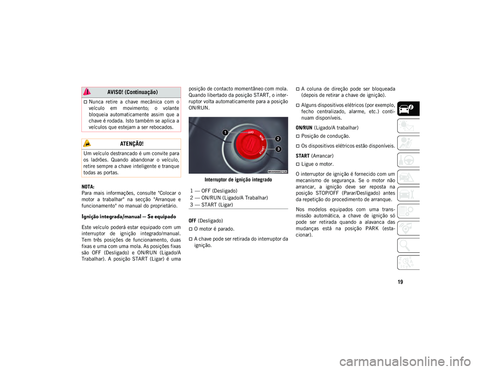 JEEP COMPASS 2020 Manual de Uso e Manutenção (in Portuguese) 19
NOTA:
Para mais informações, consulte "Colocar o
motor a trabalhar" na secção "Arranque e
funcionamento" no manual do proprietário.
Ignição integrada/manual — Se JEEP COMPASS 2020 Manual de Uso e Manutenção (in Portuguese) 19
NOTA:
Para mais informações, consulte "Colocar o
motor a trabalhar" na secção "Arranque e
funcionamento" no manual do proprietário.
Ignição integrada/manual — Se